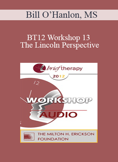 [Audio] BT12 Workshop 13 - The Lincoln Perspective: Lesson About Coping with an Overcoming Depression from an American President - Bill O’Hanlon