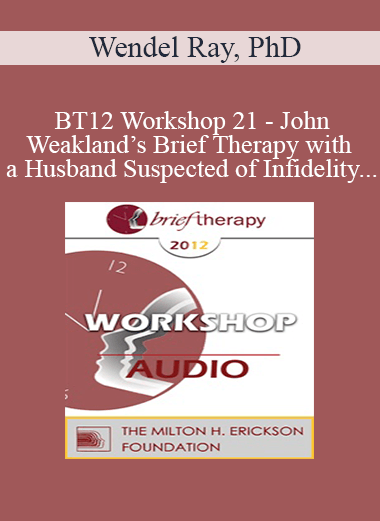 [Audio] BT12 Workshop 21 - John Weakland’s Brief Therapy with a Husband Suspected of Infidelity - Wendel Ray