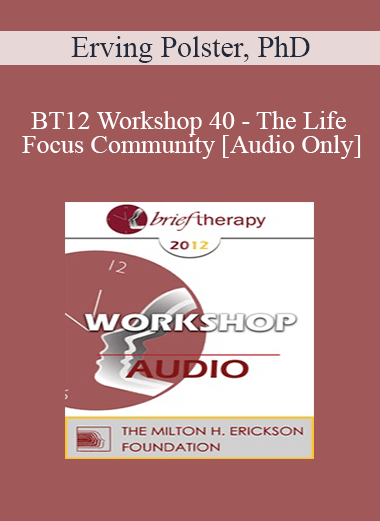 [Audio] BT12 Workshop 40 - The Life Focus Community - Erving Polster