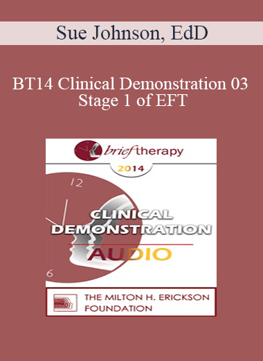 [Audio] BT14 Clinical Demonstration 03 - Stage 1 of EFT: The Process of De-Escalation - Sue Johnson