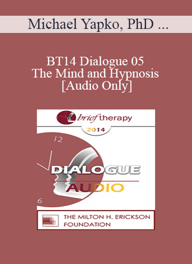 [Audio] BT14 Dialogue 05 - The Mind and Hypnosis - Michael Yapko