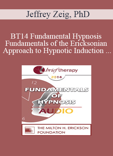 [Audio] BT14 Fundamental Hypnosis - Fundamentals of the Ericksonian Approach to Hypnotic Induction - Jeffrey Zeig