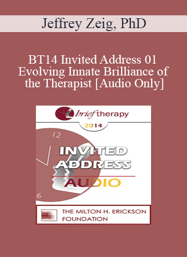 [Audio] BT14 Invited Address 01 - Evolving Innate Brilliance of the Therapist - Jeffrey Zeig