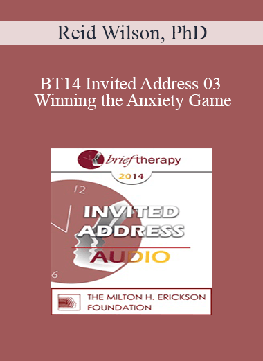 [Audio] BT14 Invited Address 03 - Winning the Anxiety Game: Brief Strategic Treatment for the Anxiety Disorders - Reid Wilson