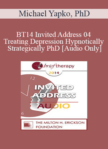 [Audio] BT14 Invited Address 04 - Treating Depression Hypnotically and Strategically: The Power of Experiential Learning in Teaching mood Regulation Skills - Michael Yapko