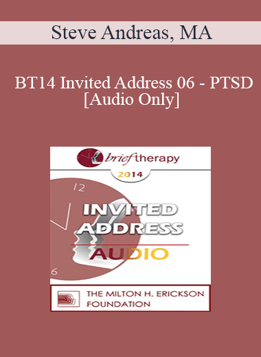 [Audio] BT14 Invited Address 06 - PTSD: What it is and How to Resolve it - And What it Isn't - Steve Andreas