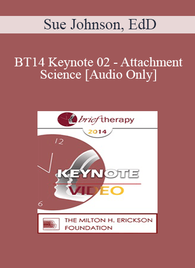 [Audio] BT14 Keynote 02 - Attachment Science: An Essential Guide to Chance in Psychotherapy - Sue Johnson