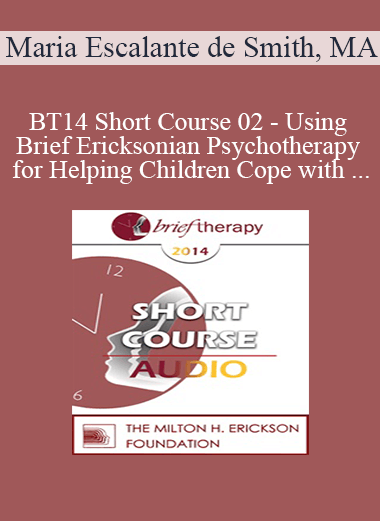 [Audio] BT14 Short Course 02 - Using Brief Ericksonian Psychotherapy for Helping Children Cope with Trauma After Loss and Painful Events - Maria Escalante de Smith