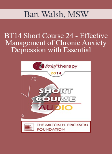 [Audio] BT14 Short Course 24 - Effective Management of Chronic Anxiety and Depression with Essential Neurobiological Communication - Bart Walsh