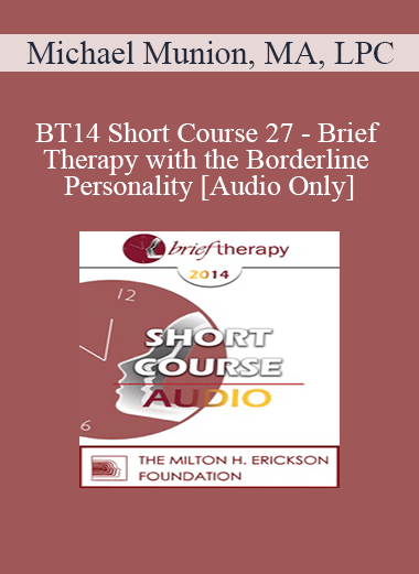 [Audio] BT14 Short Course 27 - Brief Therapy with the Borderline Personality - Michael Munion