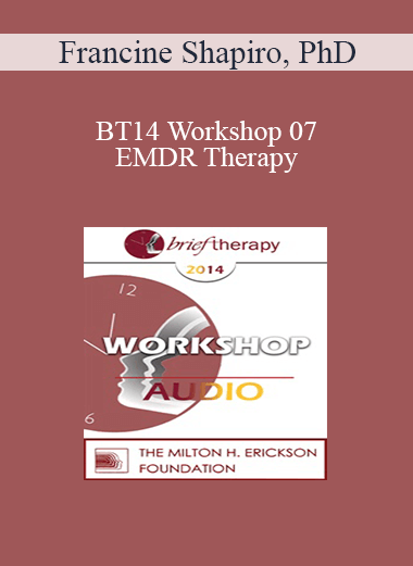 [Audio] BT14 Workshop 07 - EMDR Therapy: An Integrative Approach to Identifying and Treating the Underlying Basis of Dysfunction - Francine Shapiro