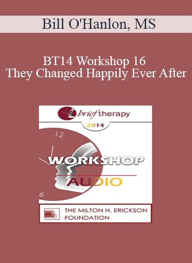 [Audio] BT14 Workshop 16 - And They Changed Happily Ever After: How to Create and Tell Compelling Stories for Charge in Brief Therapy - Bill O'Hanlon