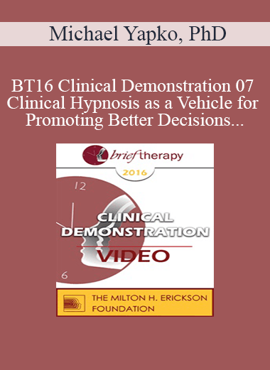 [Video] BT16 Clinical Demonstration 07 - Clinical Hypnosis as a Vehicle for Promoting Better Decisions - Michael Yapko