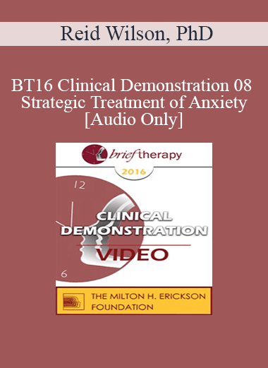 [Audio] BT16 Clinical Demonstration 08 - Strategic Treatment of Anxiety - Reid Wilson