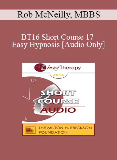 [Audio] BT16 Short Course 17 - Easy Hypnosis: Bringing Out the Best in Brief Therapy - Rob McNeilly