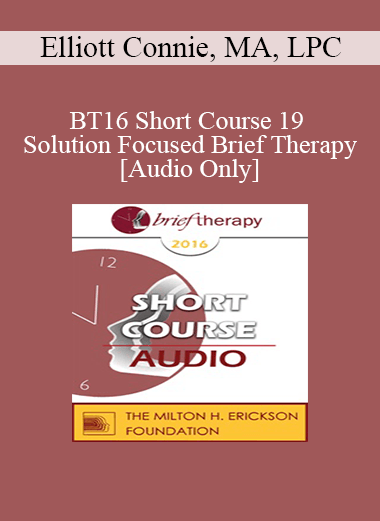[Audio] BT16 Short Course 19 - Solution Focused Brief Therapy: Mastering the Language in Session - Elliott Connie