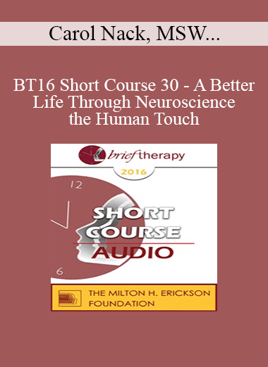 [Audio] BT16 Short Course 30 - A Better Life Through Neuroscience and the Human Touch: Havening - Carol Nack