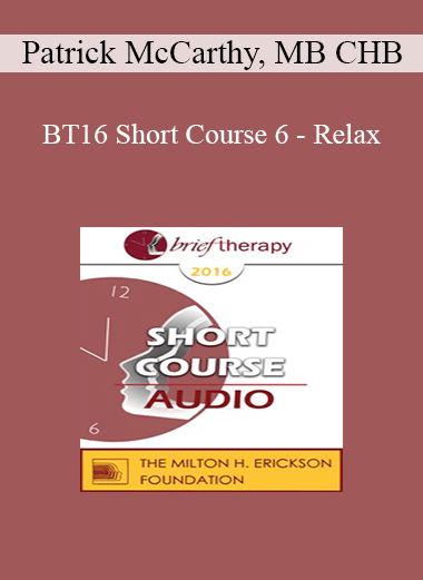 [Audio] BT16 Short Course 6 - Relax: Say Goodbye to Anxiety and Pain - Patrick McCarthy