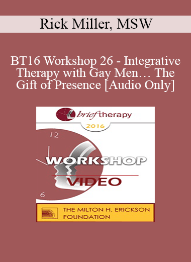 [Audio] BT16 Workshop 26 - Integrative Therapy with Gay Men… The Gift of Presence - Rick Miller