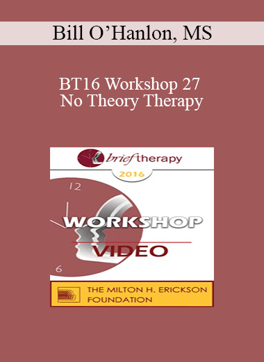 [Audio] BT16 Workshop 27 - No Theory Therapy: A Simple Way to Do and Think About Brief Therapy - Bill O’Hanlon