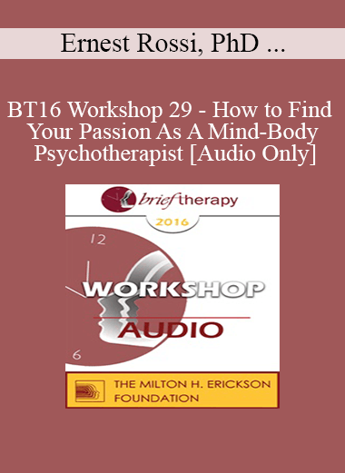 [Audio] BT16 Workshop 29 - How to Find Your Passion As A Mind-Body Psychotherapist Ernest Rossi