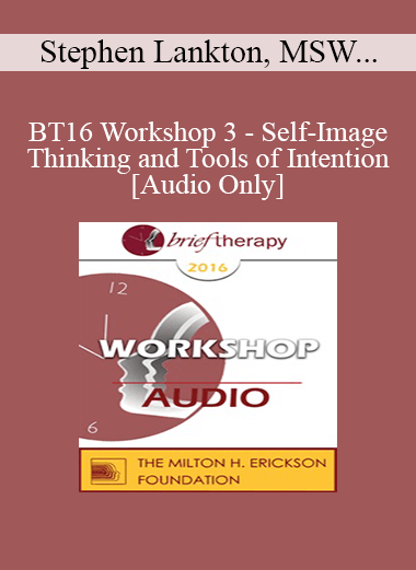[Audio] BT16 Workshop 3 - Self-Image Thinking and Tools of Intention - Stephen Lankton