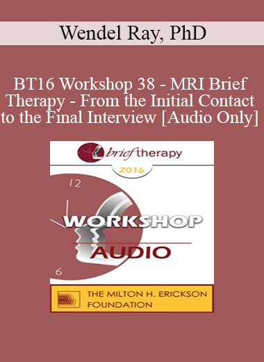 [Audio] BT16 Workshop 38 - MRI Brief Therapy - From the Initial Contact to the Final Interview - Wendel Ray
