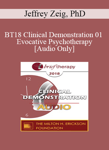 [Audio] BT18 Clinical Demonstration 01 - Evocative Psychotherapy - Jeffrey Zeig