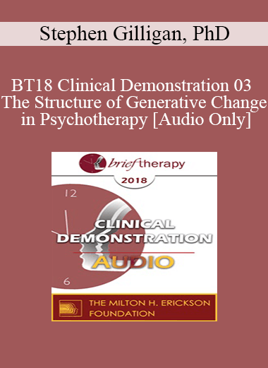 [Audio] BT18 Clinical Demonstration 03 - The Structure of Generative Change in Psychotherapy - Stephen Gilligan