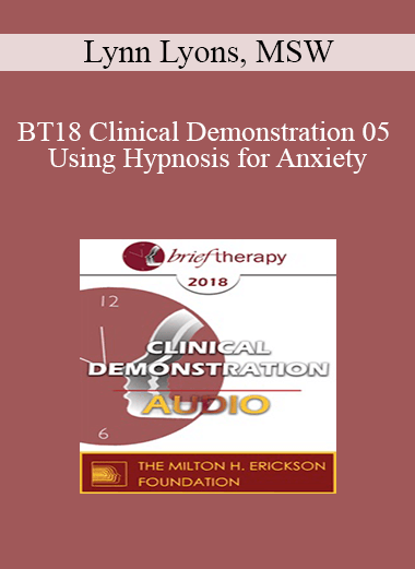 [Audio] BT18 Clinical Demonstration 05 - Using Hypnosis for Anxiety: Opportunities for Seeing Action Over Avoidance - Lynn Lyons
