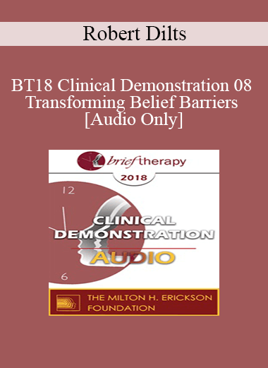 [Audio] BT18 Clinical Demonstration 08 - Transforming Belief Barriers - Robert Dilts