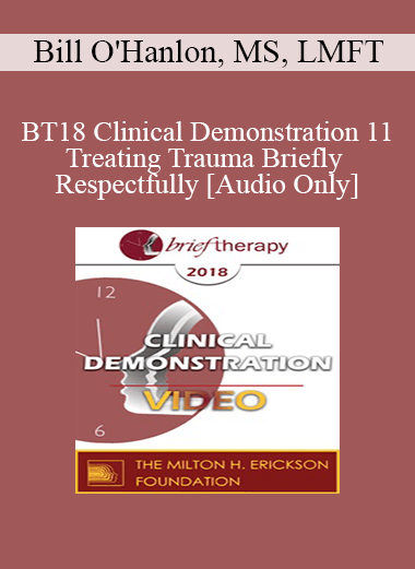 [Audio] BT18 Clinical Demonstration 11 - Treating Trauma Briefly and Respectfully - Bill O'Hanlon