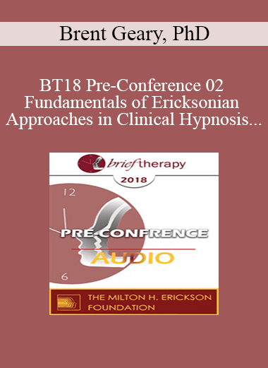 [Audio] BT18 Pre-Conference 02 - Fundamentals of Ericksonian Approaches in Clinical Hypnosis - Brent Geary