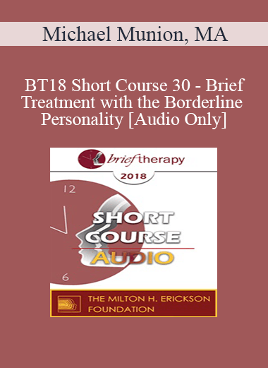[Audio] BT18 Short Course 30 - Brief Treatment with the Borderline Personality - Michael Munion