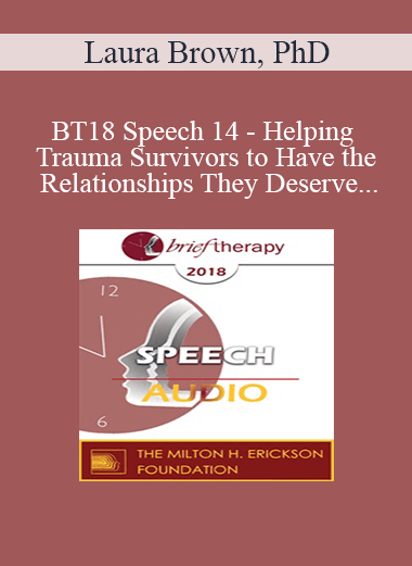 [Audio] BT18 Speech 14 - Helping Trauma Survivors to Have the Relationships They Deserve - Laura Brown