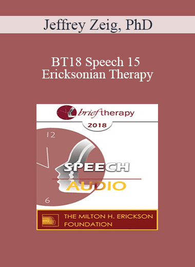 [Audio] BT18 Speech 15 - Ericksonian Therapy: Essence and Essentials - Jeffrey Zeig
