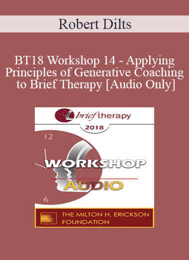 [Audio] BT18 Workshop 14 - Applying Principles of Generative Coaching to Brief Therapy - Robert Dilts