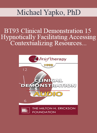 [Audio] BT93 Clinical Demonstration 15 - Hypnotically Facilitating Accessing and Contextualizing Resources - Michael Yapko