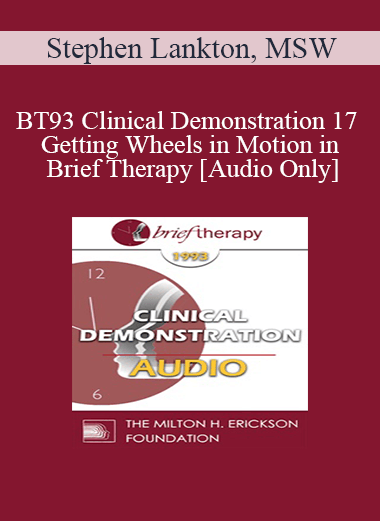 [Audio] BT93 Clinical Demonstration 17 - Getting Wheels in Motion in Brief Therapy - Stephen Lankton