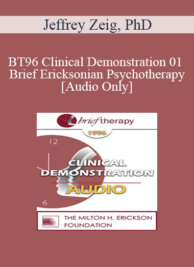[Audio] BT96 Clinical Demonstration 01 - Brief Ericksonian Psychotherapy - Jeffrey Zeig