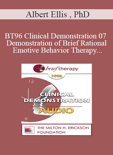 [Audio] BT96 Clinical Demonstration 07 - Demonstration of Brief Rational Emotive Behavior Therapy - Albert Ellis