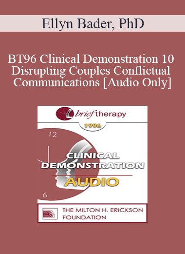 [Audio] BT96 Clinical Demonstration 10 - Disrupting Couples Conflictual Communications - Ellyn Bader