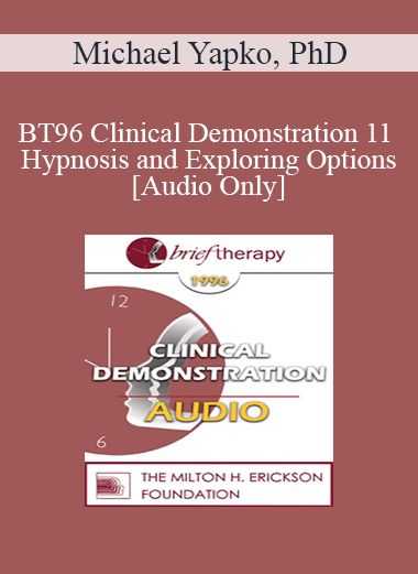 [Audio] BT96 Clinical Demonstration 11 - Hypnosis and Exploring Options - Michael Yapko