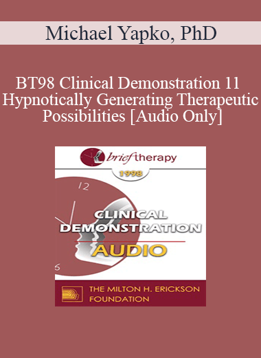 [Audio] BT98 Clinical Demonstration 11 - Hypnotically Generating Therapeutic Possibilities - Michael Yapko