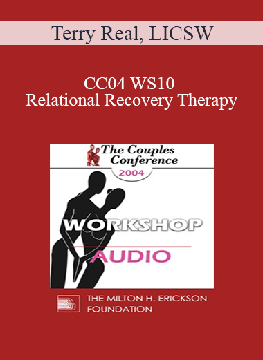 [Audio] CC04 WS10 - Relational Recovery Therapy: A Radical New Approach to Intimacy Problems - Terry Real