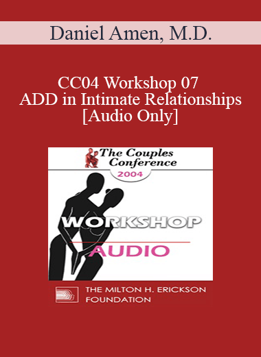 [Audio] CC04 Workshop 07 - ADD in Intimate Relationships - Daniel Amen