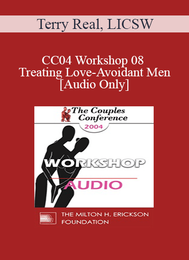 [Audio] CC04 Workshop 08 - Treating Love-Avoidant Men - Terry Real