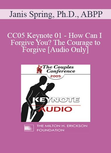 [Audio] CC05 Keynote 01 - How Can I Forgive You? The Courage to Forgive; The Freedom Not To - Janis Spring