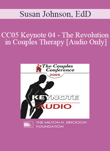[Audio] CC05 Keynote 04 - The Revolution in Couples Therapy - Susan Johnson