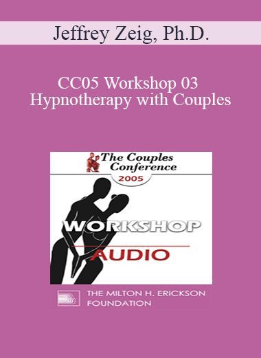 [Audio] CC05 Workshop 03 - Hypnotherapy with Couples: Experiential Methods - Jeffrey Zeig